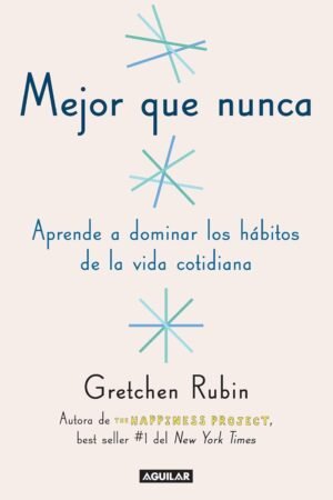 Mejor que nunca: Aprende a dominar los hábitos de la vida cotidiana de Gretchen Rubin
