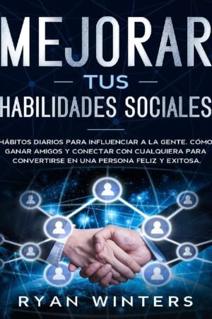 Mejorar tus habilidades sociales: Hábitos diarios para influenciar a la gente. Cómo ganar amigos y conectar con cualquiera para convertirse en una persona feliz y exitosa de Ryan Winters