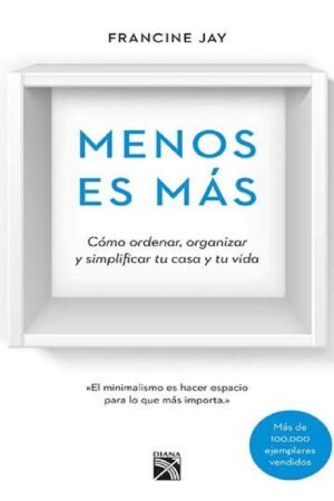 Menos es más: Cómo ordenar, organizar y  simplificar tu casa y tu vida de Francine Jay