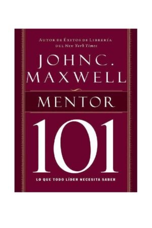 Mentor 101: Lo que todo líder necesita saber de John C. Maxwell