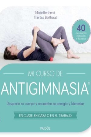 Mi curso de Antigimnasia®: Despierte su cuerpo y encuentre su energía y bienestar de Thérèse Bertherat