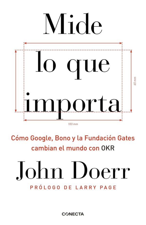 Mide lo que importa: Cómo Google, Bono y la Fundación Gates cambian el mundo con OKR de John Doerr