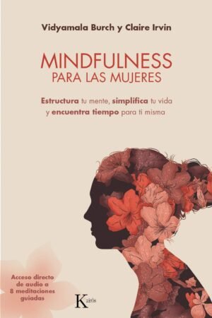 Mindfulness Para las Mujeres: Estructura tu mente, simplifica tu vida y encuentra tiempo para ti misma de Vidyamala Burch