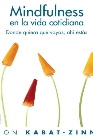 Mindfulness en la vida cotidiana: Donde quiera que vayas, ahí estás de Jon Kabat-Zinn