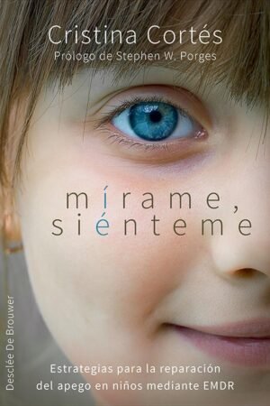 Mírame, siénteme. Estrategias para la reparación del apego en niños mediante EMDR de Cristina Cortés