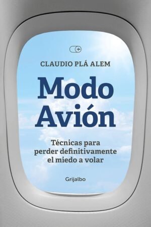 Modo avión: Técnicas para perder definitivamente el miedo a volar de Claudio Plá Alem