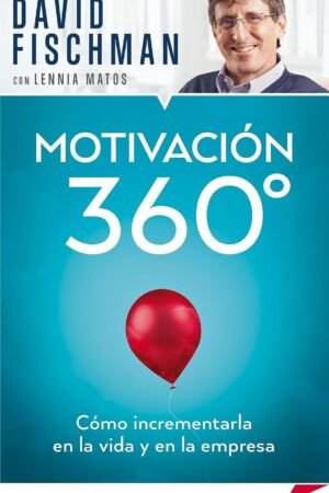 Motivación 360°: Cómo incrementarla en la vida y en la empresa de David Fischman