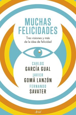 Muchas felicidades. Tres visiones y más de la idea de felicidad de Fernando Savater