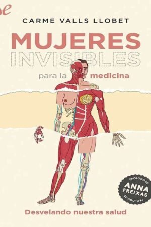 Mujeres invisibles para la medicina: Desvelando nuestra salud de Carme Valls Llobet
