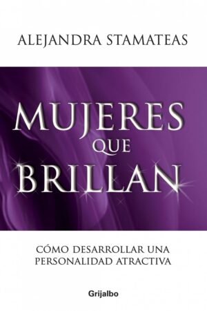 Mujeres que brillan: Cómo desarrollar una personalidad atractiva de Alejandra Stamateas