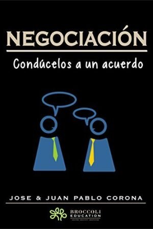 Negociación: Condúcelos a un acuerdo de José Corona Verástegui