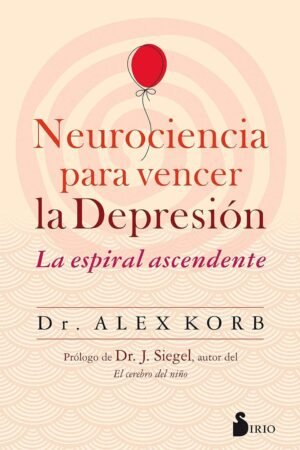 Neurociencia para vencer la depresión de Dr. Alex Korb
