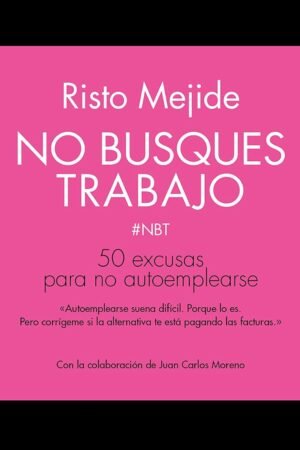 No busques trabajo: 50 excusas para no autoemplearse de Risto Mejide