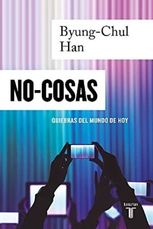 No-cosas: Quiebras del mundo de hoy de Byung-Chul Han