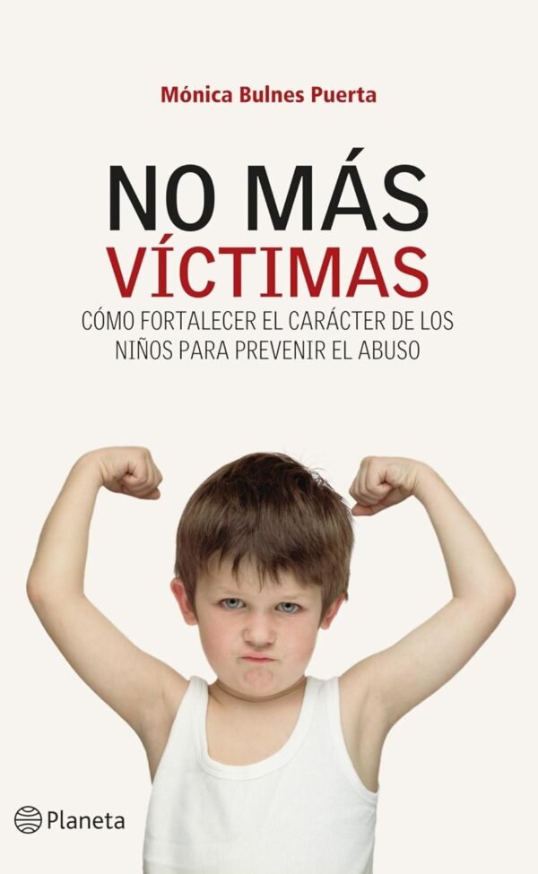 No más víctimas: Cómo fortalecer el carácter de los niños para prevenir el abuso de Mónica Bulnes Puerta