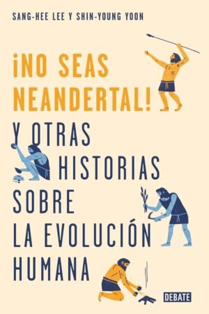 No seas neandertal: y otras historias sobre la evolución humana de Shin-Young Yoon