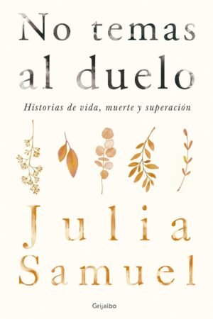 No temas al duelo: Historias de vida, muerte y superación de Julia Samuel