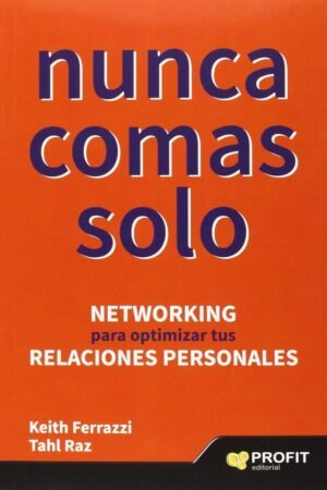 Nunca comas solo: Claves del Networking para optimizar tus relaciones personales de Keith Ferrazzi