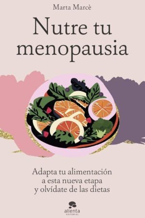 Nutre tu menopausia: Adapta tu alimentación a esta nueva etapa y olvídate de las dietas de Marta Marce