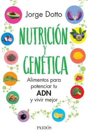 Nutrición y genética: Alimentos para potenciar tu ADN y vivir mejor de Jorge Dotto