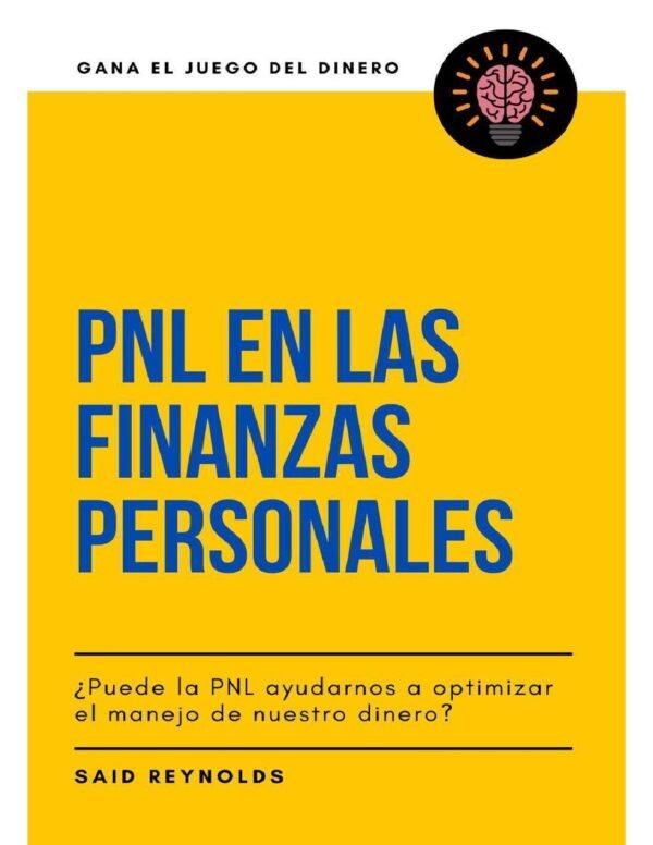 PNL en las Finanzas Personales ¿Puede la PNL ayudarnos a optimizar el manejo de nuestro dinero? de Said Reynolds