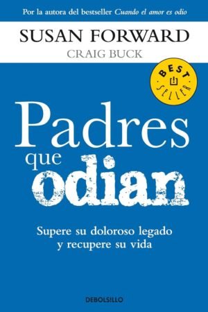 Padres que Odian: Supere su doloroso legado y recupere su vida de Susan Forward