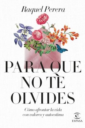 Para que no te olvides: Cómo afrontar la vida con valores y autoestima de Raquel Perera