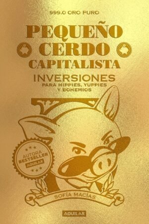 Pequeño cerdo capitalista. Inversiones. Para hippies, yuppies y bohemios de Sofía Macías