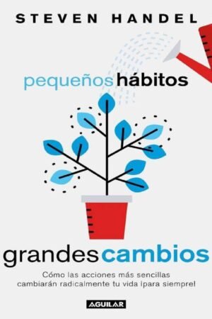 Pequeños hábitos, grandes cambios: Cómo las acciones más sencillas cambiarán radicalmente tu vida ¡para siempre! de Steven Handel