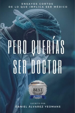 Pero querías ser Doctor: Ensayos cortos de lo que implica ser médico de Daniel Álvarez Yeomans