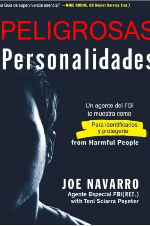 Personalidades Peligrosas: Un criminólogo del FBI muestra cómo identificar a las personas malvadas ocultas entre nosotros de Joe Navarro