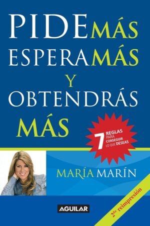 Pide más, espera más y obtendrás: 7 reglas para conseguir lo que deseas más de María Marín