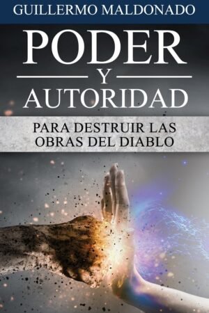 Poder y Autoridad para Destruir las Obras del Diablo de Guillermo Maldonado