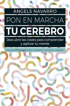 Pon en marcha tu cerebro: Descube las claves para comprender y agilizar tu mente de Àngels Navarro
