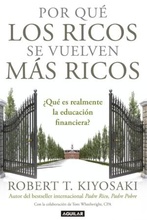 Por qué los ricos se vuelven más ricos: ¿Qué es realmente la educación financiera? de Robert T. Kiyosaki