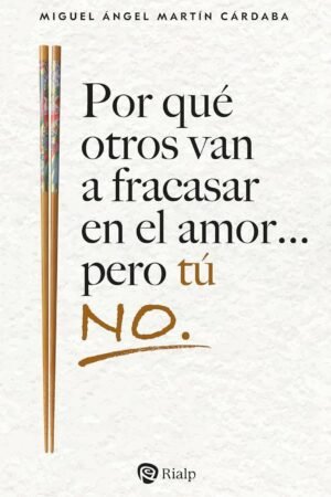 Por qué otros van a fracasar en el amor... pero tú NO de Miguel Ángel Martín Cárdaba