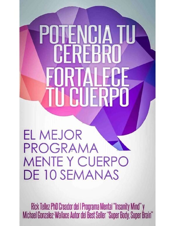 Potencia tu cerebro, fortalece tu cuerpo: El mejor programa mente-cuerpo de 10 semanas de Rick Téllez
