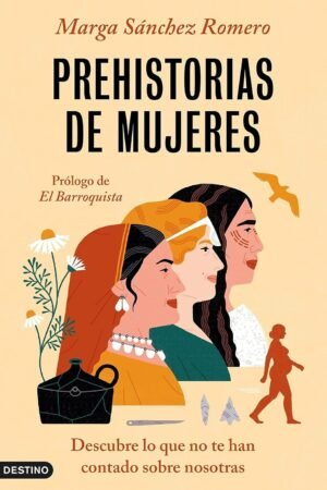 Prehistorias de mujeres: Descubre lo que no te han contado sobre nosotras de Marga Sánchez Romero