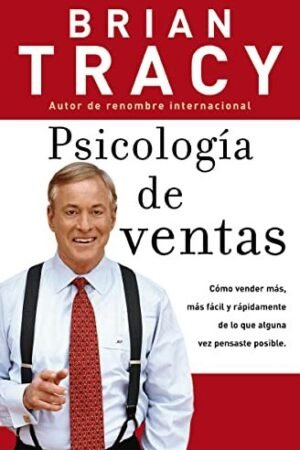 Psicología de ventas: Cómo vender más, más fácil y rápidamente de lo que alguna vez pensaste que fuese posible de Brian Tracy