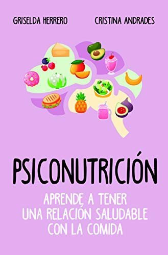 Psiconutrición. Aprende a tener una relación saludable con la comida de Griselda Herrero 1 Psiconutrición. Aprende a tener una relación saludable con la comida de Griselda Herrero