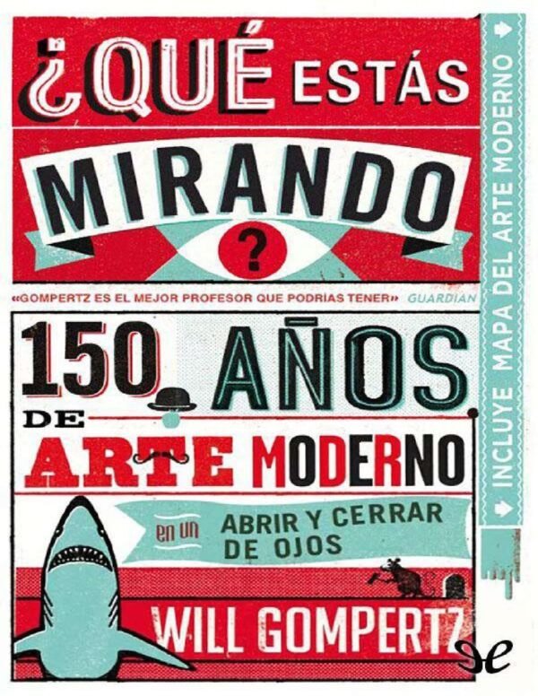 ¿Qué estás mirando?: 150 años de arte moderno en un abrir y cerrar de ojos de Will Gompertz