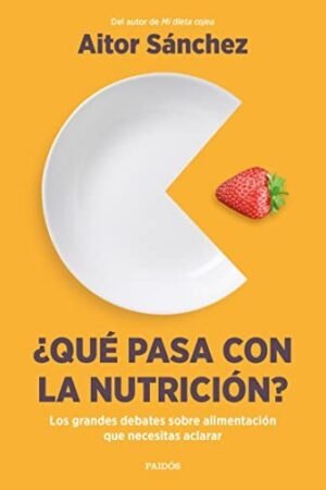 ¿Qué pasa con la nutrición?: Los grandes debates sobre nutrición que necesitas aclarar de Aitor Sánchez García
