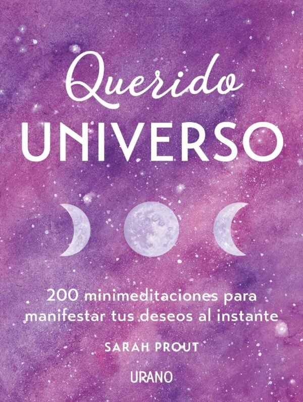 Querido Universo: 200 minimeditaciones para manifestar tus deseos al instante de Sarah Prout