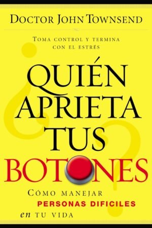 Quién aprieta tus botones: Cómo Manejar La Gente Difícil En Tu Vida de Dr. John Townsend