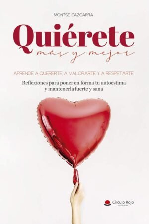 Quiérete más y mejor: Aprende a quererte, a valorarte y a respetarte de Montse Cazcarra