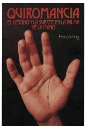 Quiromancia: El destino y la suerte en la palma de la mano de Francis King