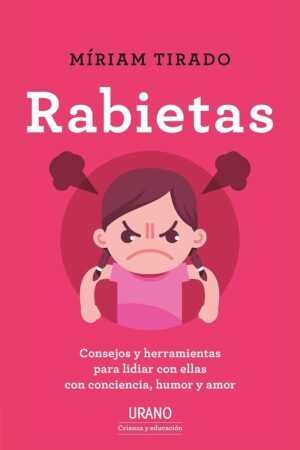 Rabietas: Consejos y herramientas para lidiar con ellas con conciencia, humor y amor de Miriam Tirado Torras