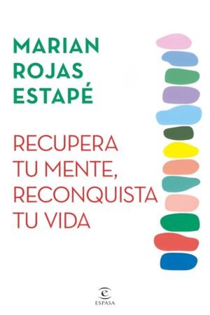 Recupera tu mente, reconquista tu vida de Marian Rojas Estapé