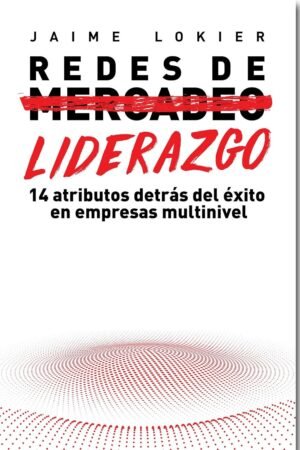 Redes de Liderazgo: 14 atributos detrás del éxito en empresas multinivel de Jaime Lokier