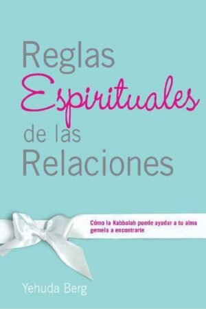 Reglas espirituales de las relaciones: Cómo la Kabbalah puede ayuda a tu alma gemela a encontrarte Yehuda Berg